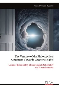 The Venture of the Philosophical Optimism Towards Greater Heights: Concise Essentiality of Existential Rationality and Consciousness