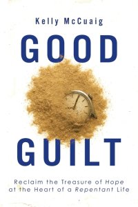 Good Guilt: Reclaim the Treasure of Hope at the Heart of a Repentant Life
