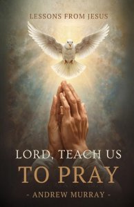 Lord, Teach Us To Pray - Or, The Only Teacher: The Original & Unabridged Christian Classic
