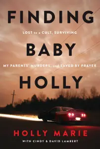 Finding Baby Holly: Lost to a Cult, Surviving My Parents' Murders, and Saved by Prayer