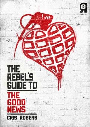 The Rebel's Guide to The Good News