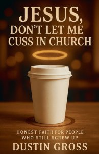 Jesus, Don't Let Me Cuss in Church: Honest Faith for People Who Still Screw Up