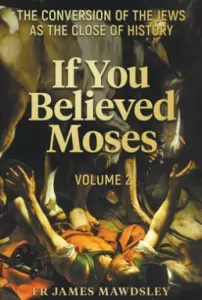 If You Believed Moses (Vol 2): The Conversion of the Jews as the Close of History