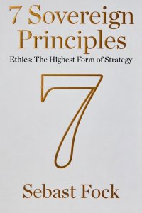 7 Sovereign Principles: Ethics: The Highest Form of Strategy