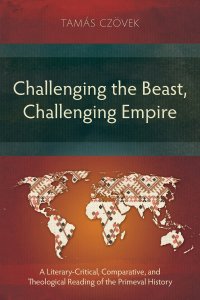 Challenging the Beast, Challenging Empire: A Literary-Critical, Comparative, and Theological Reading of the Primeval History