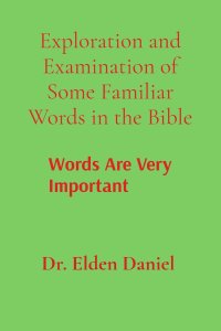 Exploration and Examination of Some Familiar Words in the Bible: Words Are Very Important