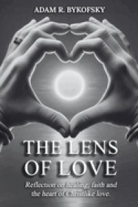 THE LENS OF LOVE: Reflections on healing faith, and the heart of Christlike love