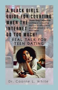 The Black Girls Guide for Courting When the Internet Do Too Much: Real Talk for Teen Dating