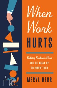 When Work Hurts – Building Resilience When You`re Beat Up or Burnt Out