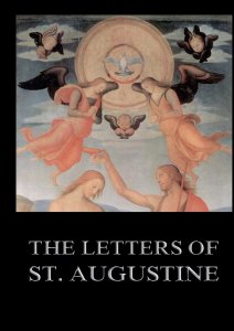The Letters of St. Augustine:Biographically Annotated Edition including more than 1500 Notes