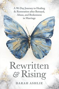 Rewritten and Rising: A 90-Day Journey to Healing & Restoration After Betrayal, Abuse, and Brokenness in Marriage