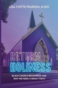 Return to Holiness: Black Church Beginnings and Why We Need a Remix Today