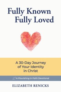 Fully Known, Fully Loved: A 30-Day Journey of Your Identity in Christ