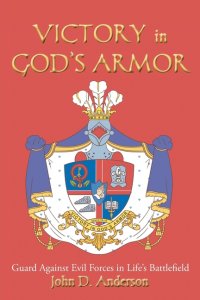 VICTORY in GOD'S ARMOR: Guard Against Evil Forces in Life's Battlefield