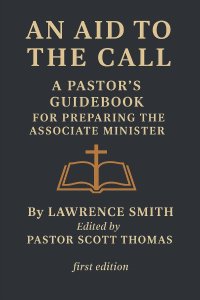 An Aid to the Call: A Pastor's Guidebook for preparing the Ministerial Candidate