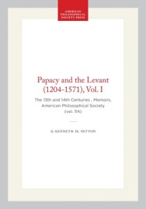 Papacy and the Levant (1204-1571), Vol. I: The 13th and 14th Centuries, Memoirs, American Philosophical Society (Vol. 114)
