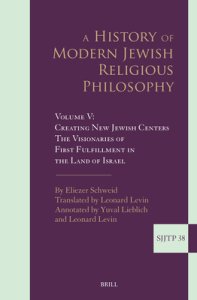 A History of Modern Jewish Religious Philosophy: Volume V: Creating New Jewish Centers. the Visionaries of First Fulfillment in the Land of Israel