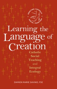 Learning the Language of Creation: Catholic Social Teaching and Integral Ecology