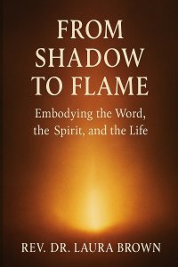 From Shadow to Flame: Embodying the Word, the Spirit, and the Life