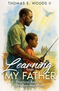 Learning From My Father: Practical Keys to Christian Manhood