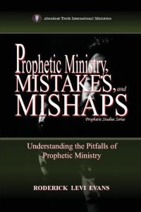Prophetic Ministry, Mistakes, and Mishaps: Understanding the Pitfalls of Prophetic Ministry