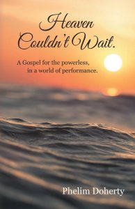 Heaven Couldn't Wait.: A Gospel for the powerless, in a world of performance.
