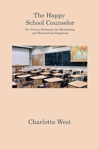 The Happy School Counselor: 50+ Proven Strategies for Reclaiming and Maintaining Happiness