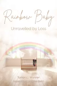 Rainbow Baby: Unravelled By Loss