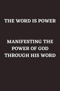 THE WORD IS POWER: MANIFESTING THE POWER OF GOD THROUGH HIS WORD