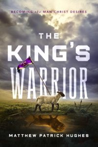 The King's Warrior: Becoming the Man Christ Desires