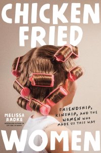 Chicken-Fried Women: Friendship, Kinship, and the Women Who Made Us This Way