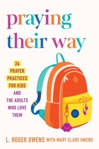 Praying Their Way: 24 Prayer Practices for Kids and the Adults Who Love Them