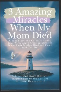 3 Amazing Miracles When My Mom Died: A True Story of a Catholic Family Who Witnessed 3 Amazing Miracles When Their Mother Died and Came Back to Life!