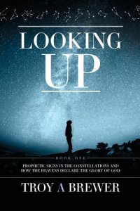 Looking Up: Prophetic signs in the constellations and how the heavens declare the glory of God.