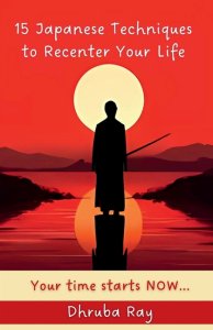 15 Japanese Techniques to Recenter Your Life : Your time starts NOW...
