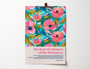 See how the flowers grow. Matthew 6. A4 poster