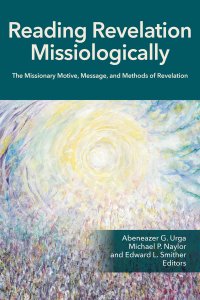 Reading Revelation Missiologically: The Missionary Motive, Message, and Methods of Revelation