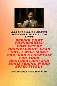 Brother Gbile Akanni Messages with Audio Links - Seeing That Transforms; Concept of discipleship; Fear Not, I Will Make You; God's Fountain For Your R