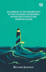 An Address To The Inhabitants Of The Colonies, Established In New South Wales And Norfolk Island