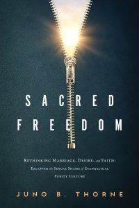 Sacred Freedom: Rethinking Marriage, Desire, and Faith - Escaping the Sexual Shame of Evangelical Purity Culture