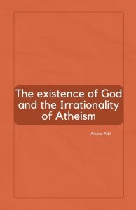 The Existence of God and the Irrationality of Atheism