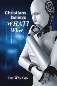 Christians Believe WHAT? Why?