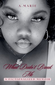 What Didn't Break Me: A Fictionalized Memoir