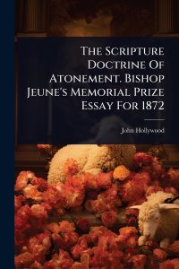 The Scripture Doctrine Of Atonement. Bishop Jeune's Memorial Prize Essay For 1872