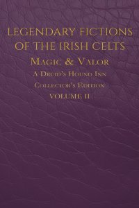 Legendary Fictions of the Irish Celts: Magic & Valor