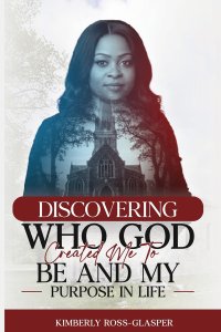 Discovering Who God Created Me To Be And My Purpose In Life