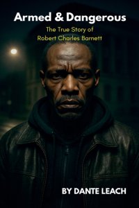 Armed & Dangerous: The True Story of Robert Charles Barnett