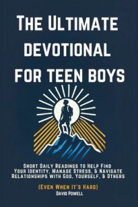 The Ultimate Devotional for Teen Boys: Short Daily Readings to Help Find Your Identity, Manage Stress, & Navigate Relationships with God, Yourself, &