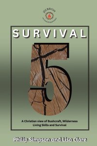 Survival 5: A Christian View of Bushcraft, Wilderness Living Skills and Survival