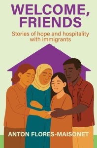 Welcome, Friends: Stories of hope and hospitality with immigrants